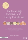 Cultivating Resilience in Early Childhood : A Practical Guide to Support the Mental Health and Wellbeing of Young Children - eBook