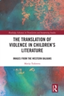 The Translation of Violence in Children's Literature : Images from the Western Balkans - eBook