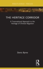 The Heritage Corridor : A Transnational Approach to the Heritage of Chinese Migration - eBook