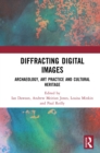 Diffracting Digital Images : Archaeology, Art Practice and Cultural Heritage - eBook