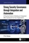 Strong Security Governance through Integration and Automation : A Practical Guide to Building an Integrated GRC Framework for Your Organization - eBook