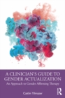 A Clinician's Guide to Gender Actualization : An Approach to Gender Affirming Therapy - eBook