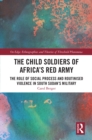 The Child Soldiers of Africa's Red Army : The Role of Social Process and Routinised Violence in South Sudan's Military - eBook