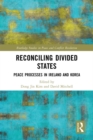 Reconciling Divided States : Peace Processes in Ireland and Korea - eBook