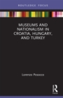 Museums and Nationalism in Croatia, Hungary, and Turkey - eBook