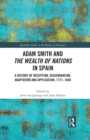 Adam Smith and The Wealth of Nations in Spain : A History of Reception, Dissemination, Adaptation and Application, 1777-1840 - eBook