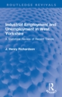 Industrial Employment and Unemployment in West Yorkshire : A Statistical Review of Recent Trends - eBook