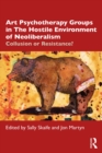 Art Psychotherapy Groups in The Hostile Environment of Neoliberalism : Collusion or Resistance? - eBook