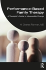 Performance-Based Family Therapy : A Therapist's Guide to Measurable Change - eBook