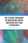 The Future Imaginary in Indigenous North American Arts and Literatures - eBook