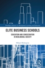 Elite Business Schools : Education and Consecration in Neoliberal Society - eBook