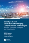 Society 5.0 and the Future of Emerging Computational Technologies : Practical Solutions, Examples, and Case Studies - eBook