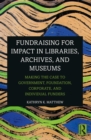 Fundraising for Impact in Libraries, Archives, and Museums : Making the Case to Government, Foundation, Corporate, and Individual Funders - eBook