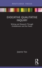 Evocative Qualitative Inquiry : Writing and Research Through Embodiment and the Poetic - eBook