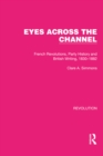 Eyes Across the Channel : French Revolutions, Party History and British Writing, 1830-1882 - eBook