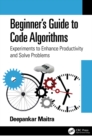 Beginner's Guide to Code Algorithms : Experiments to Enhance Productivity and Solve Problems - eBook