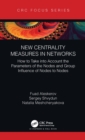 New Centrality Measures in Networks : How to Take into Account the Parameters of the Nodes and Group Influence of Nodes to Nodes - eBook