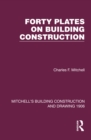 Forty Plates on Building Construction : A Textbook on the Principles and Details of Modern Construction First Stage (Or Elementary Course) - eBook