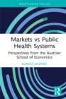 Markets vs Public Health Systems : Perspectives from the Austrian School of Economics - eBook