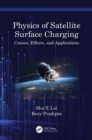 Physics of Satellite Surface Charging : Causes, Effects, and Applications - eBook