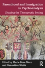 Parenthood and Immigration in Psychoanalysis : Shaping the Therapeutic Setting - eBook