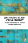 Constructing the East African Community : Diffusion from African and European Regional Organizations - eBook
