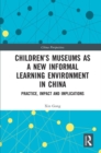 Children's Museums as a New Informal Learning Environment in China : Practice, Impact and Implications - eBook