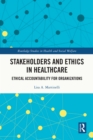 Stakeholders and Ethics in Healthcare : Ethical Accountability for Organizations - eBook