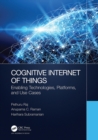 Cognitive Internet of Things : Enabling Technologies, Platforms, and Use Cases - eBook