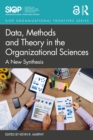 Data, Methods and Theory in the Organizational Sciences : A New Synthesis - eBook