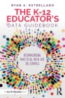 The K-12 Educator's Data Guidebook : Reimagining Practical Data Use in Schools - eBook