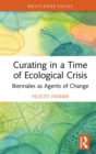 Curating in a Time of Ecological Crisis : Biennales as Agents of Change - eBook