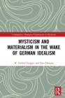 Mysticism and Materialism in the Wake of German Idealism - eBook