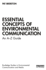 Essential Concepts of Environmental Communication : An A-Z Guide - eBook