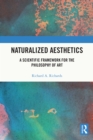 Naturalized Aesthetics : A Scientific Framework for the Philosophy of Art - eBook