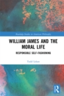 William James and the Moral Life : Responsible Self-Fashioning - eBook