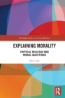 Explaining Morality : Critical Realism and Moral Questions - eBook
