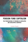 Pension Fund Capitalism : The Privatization of Pensions in Developed and Developing Countries - eBook