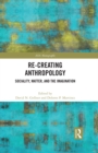 Re-Creating Anthropology : Sociality, Matter, and the Imagination - eBook