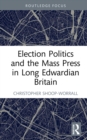 Election Politics and the Mass Press in Long Edwardian Britain - eBook