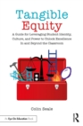 Tangible Equity : A Guide for Leveraging Student Identity, Culture, and Power to Unlock Excellence In and Beyond the Classroom - eBook