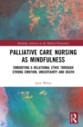 Palliative Care Nursing as Mindfulness : Embodying a Relational Ethic through Strong Emotion, Uncertainty and Death - eBook
