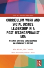 Curriculum Work and Social Justice Leadership in a Post-Reconceptualist Era : Attaining Critical Consciousness and Learning to Become - eBook