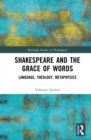 Shakespeare and the Grace of Words : Language, Theology, Metaphysics - eBook