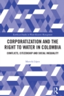 Corporatization and the Right to Water in Colombia : Conflicts, Citizenship and Social Inequality - eBook