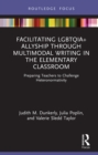 Facilitating LGBTQIA+ Allyship through Multimodal Writing in the Elementary Classroom : Preparing Teachers to Challenge Heteronormativity - eBook