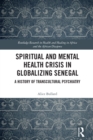 Spiritual and Mental Health Crisis in Globalizing Senegal : A History of Transcultural Psychiatry - eBook
