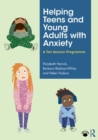 Helping Teens and Young Adults with Anxiety : A Ten Session Programme - eBook
