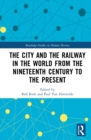 The City and the Railway in the World from the Nineteenth Century to the Present - eBook