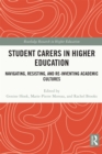 Student Carers in Higher Education : Navigating, Resisting, and Re-inventing Academic Cultures - eBook
